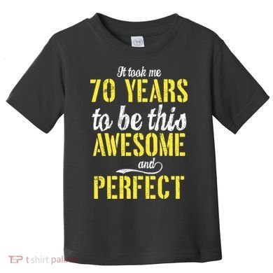 Took Me 70 Years To Be This Awesome And Perfect Toddler T-Shirt
