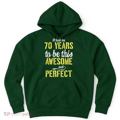 Took Me 70 Years To Be This Awesome And Perfect Hoodie