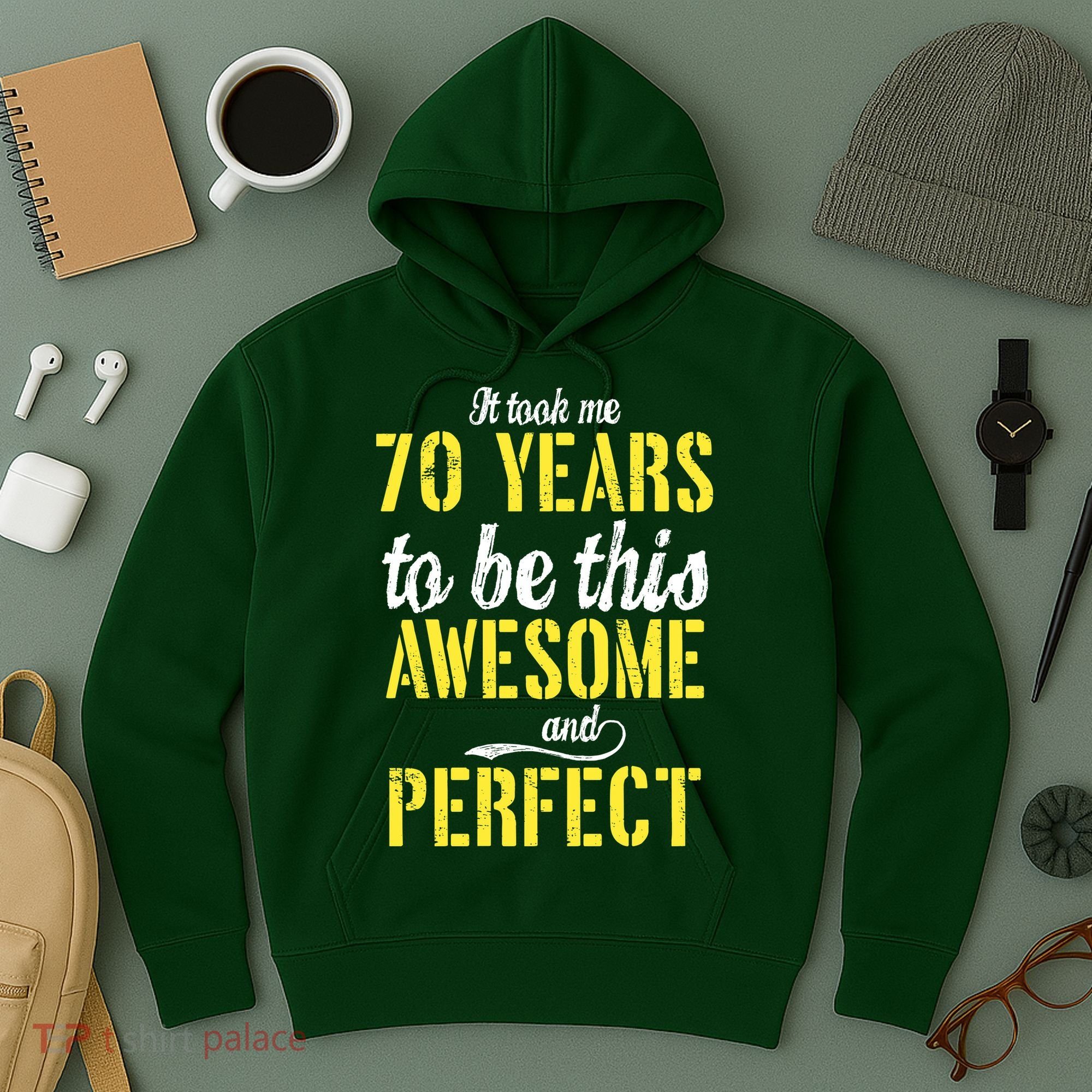 Took Me 70 Years To Be This Awesome And Perfect Hoodie