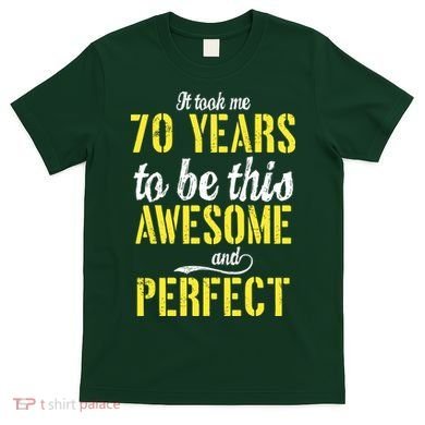 Took Me 70 Years To Be This Awesome And Perfect T-Shirt