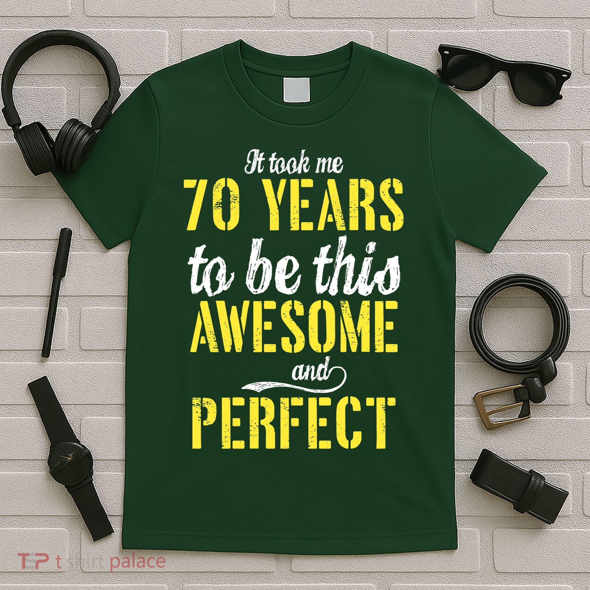 Took Me 70 Years To Be This Awesome And Perfect T-Shirt