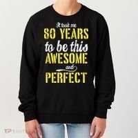 Took Me 80 Years To Be This Awesome And Perfect Women's Sweatshirt thumb 0