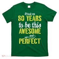 Took Me 80 Years To Be This Awesome And Perfect T-Shirt thumb 0