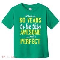 Took Me 80 Years To Be This Awesome And Perfect Toddler T-Shirt thumb 0