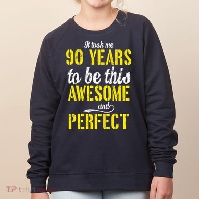 Took Me 90 Years To Be This Awesome And Perfect Women's Sweatshirt