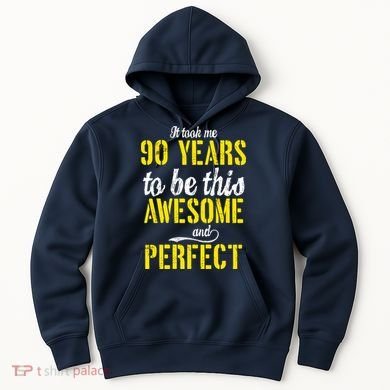 Took Me 90 Years To Be This Awesome And Perfect Hoodie