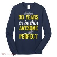 Took Me 90 Years To Be This Awesome And Perfect Long Sleeve Shirt thumb 0