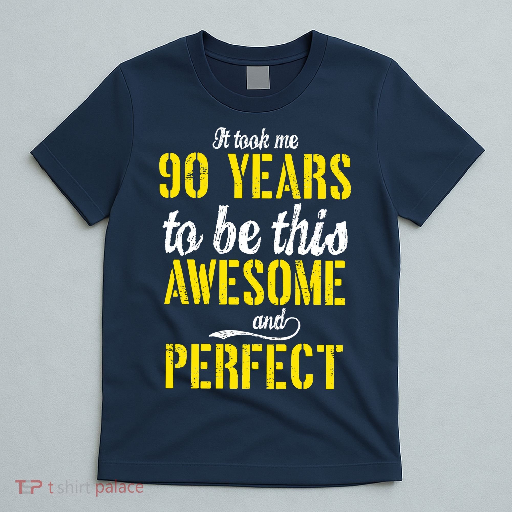 Took Me 90 Years To Be This Awesome And Perfect T-Shirt