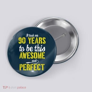 Took Me 90 Years To Be This Awesome And Perfect Button