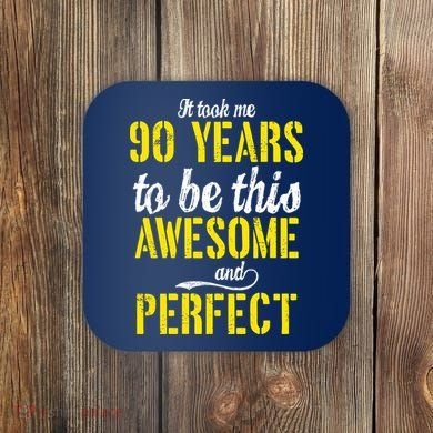 Took Me 90 Years To Be This Awesome And Perfect Coaster