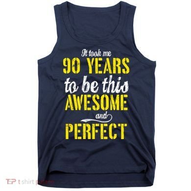 Took Me 90 Years To Be This Awesome And Perfect Tank Top