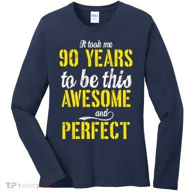 Took Me 90 Years To Be This Awesome And Perfect Women's Long Sleeve Shirt