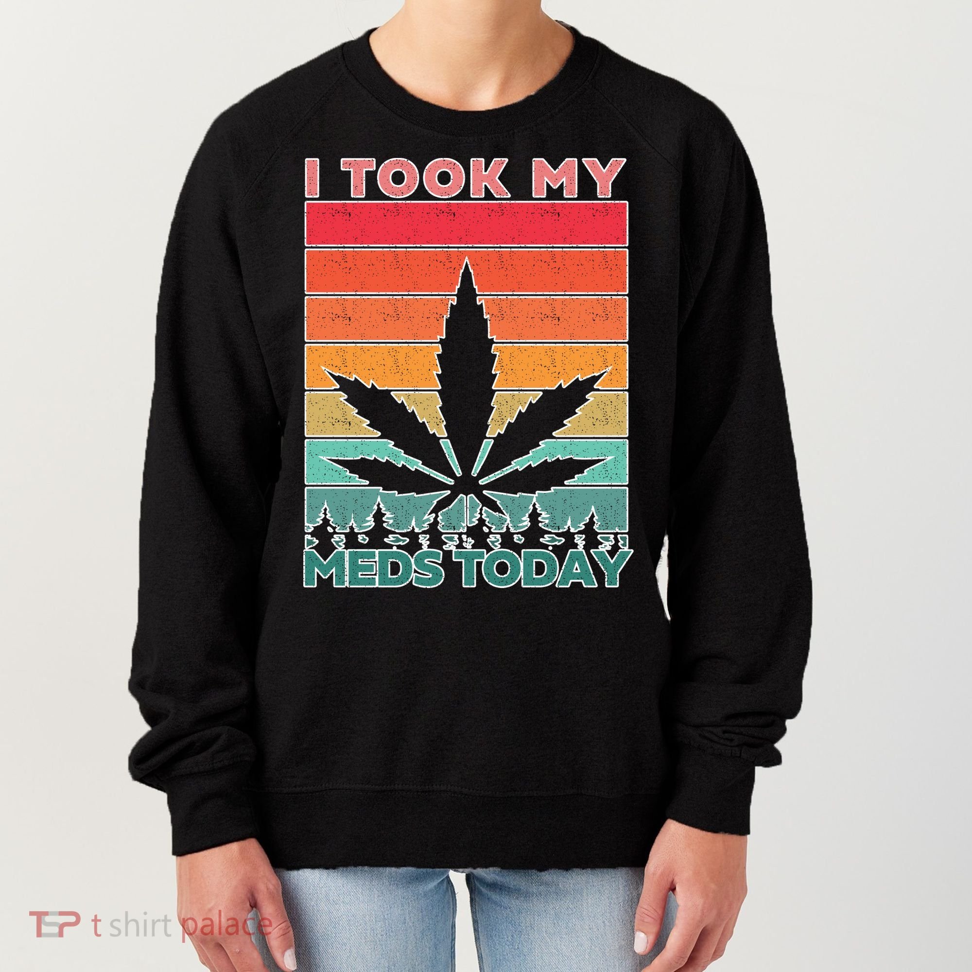 Took My Meds Today Medical Marijuana Women's Sweatshirt