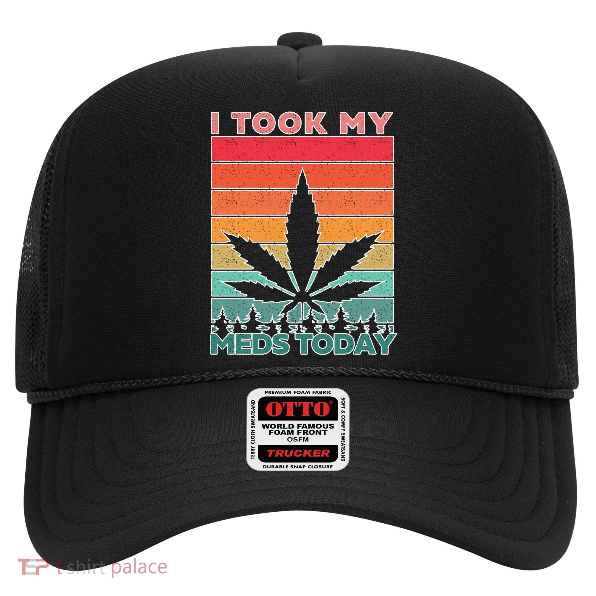 Took My Meds Today Medical Marijuana Hat