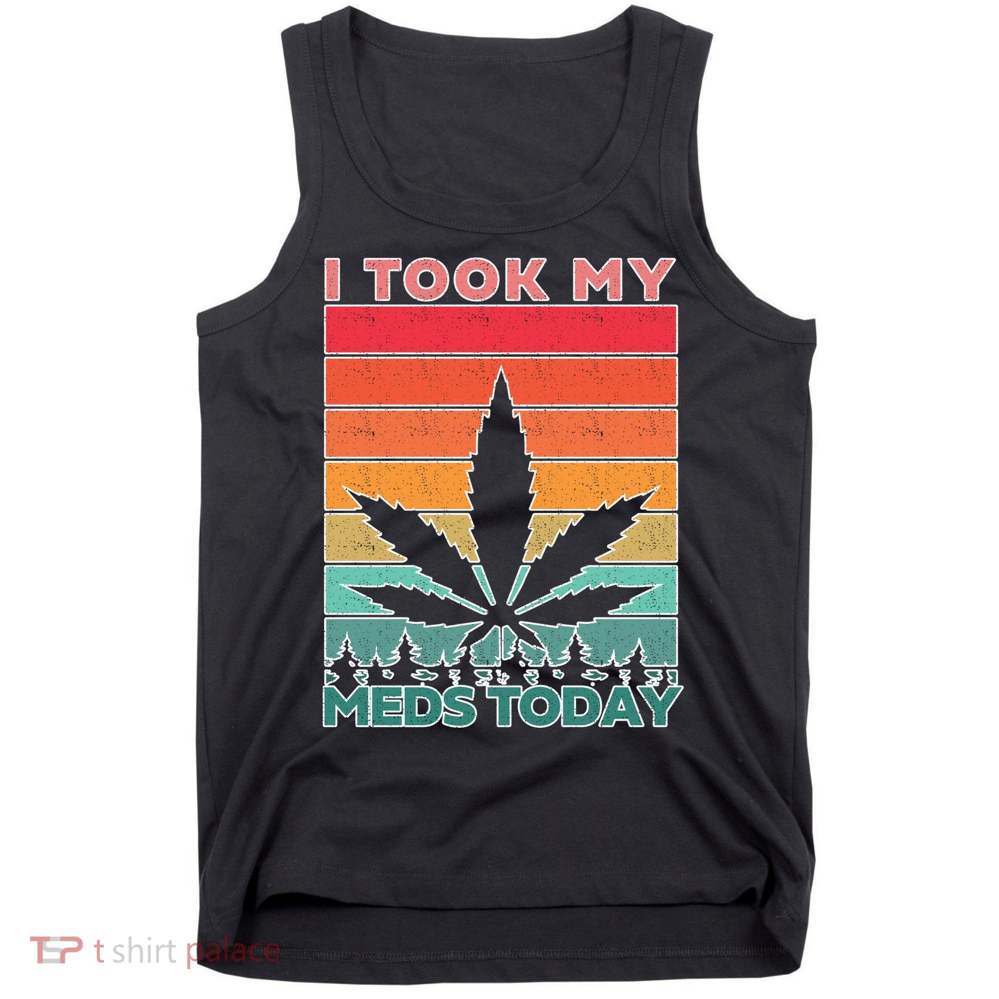 Took My Meds Today Medical Marijuana Tank Top