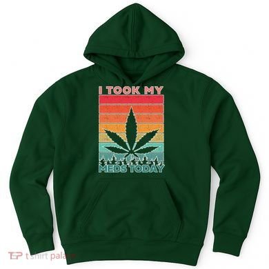 Took My Meds Today Medical Marijuana Hoodie