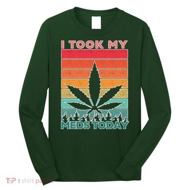 Took My Meds Today Medical Marijuana Long Sleeve Shirt