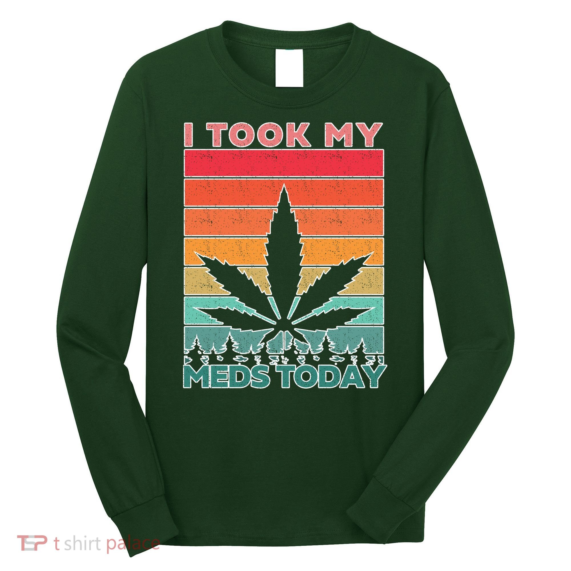 Took My Meds Today Medical Marijuana Long Sleeve Shirt