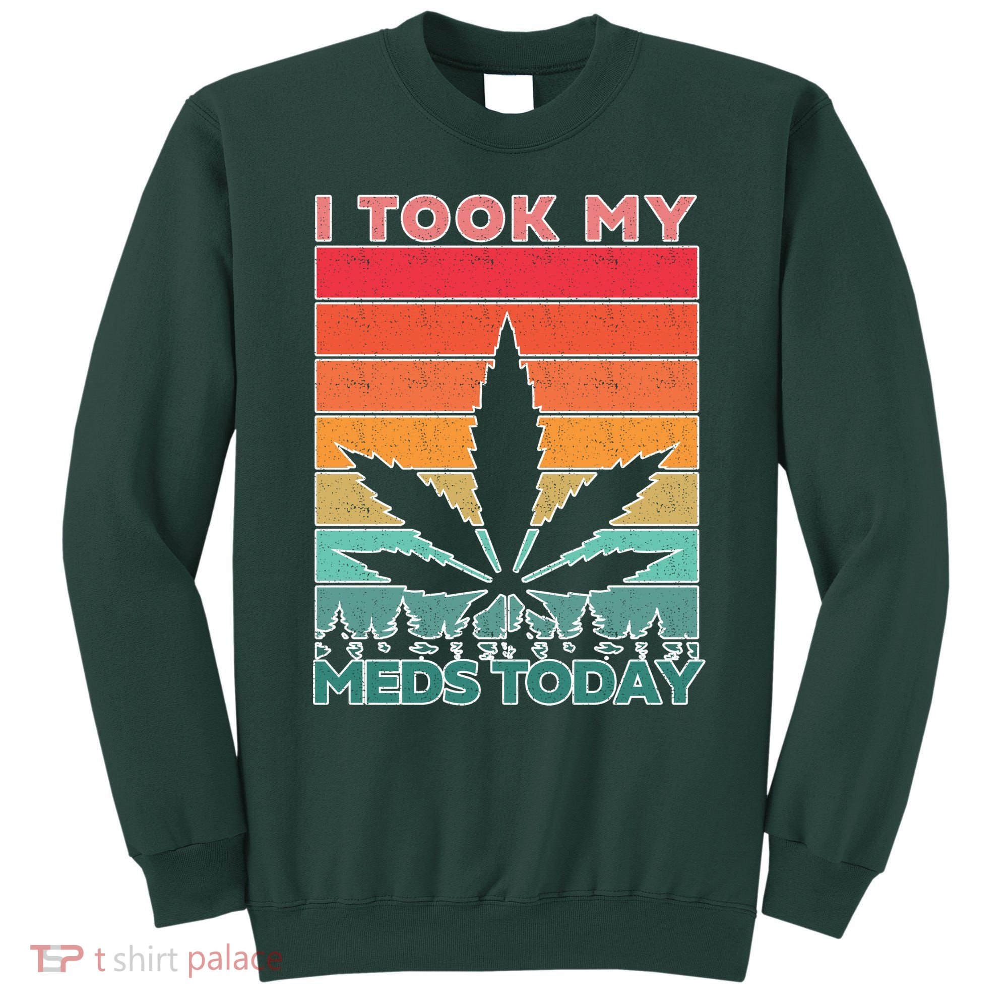 Took My Meds Today Medical Marijuana Sweatshirt
