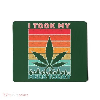 Took My Meds Today Medical Marijuana Mousepad
