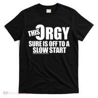 This Orgy Sure Is Off To A Slow Start T-Shirt thumb 0