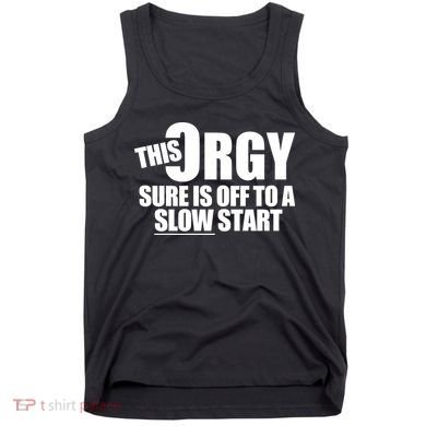 This Orgy Sure Is Off To A Slow Start Tank Top