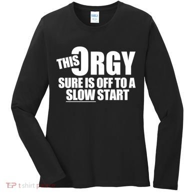 This Orgy Sure Is Off To A Slow Start Women's Long Sleeve Shirt