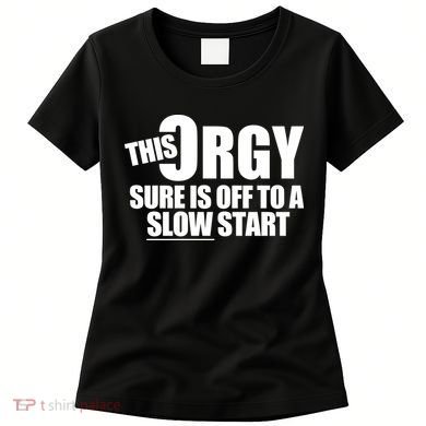This Orgy Sure Is Off To A Slow Start Women's T-Shirt