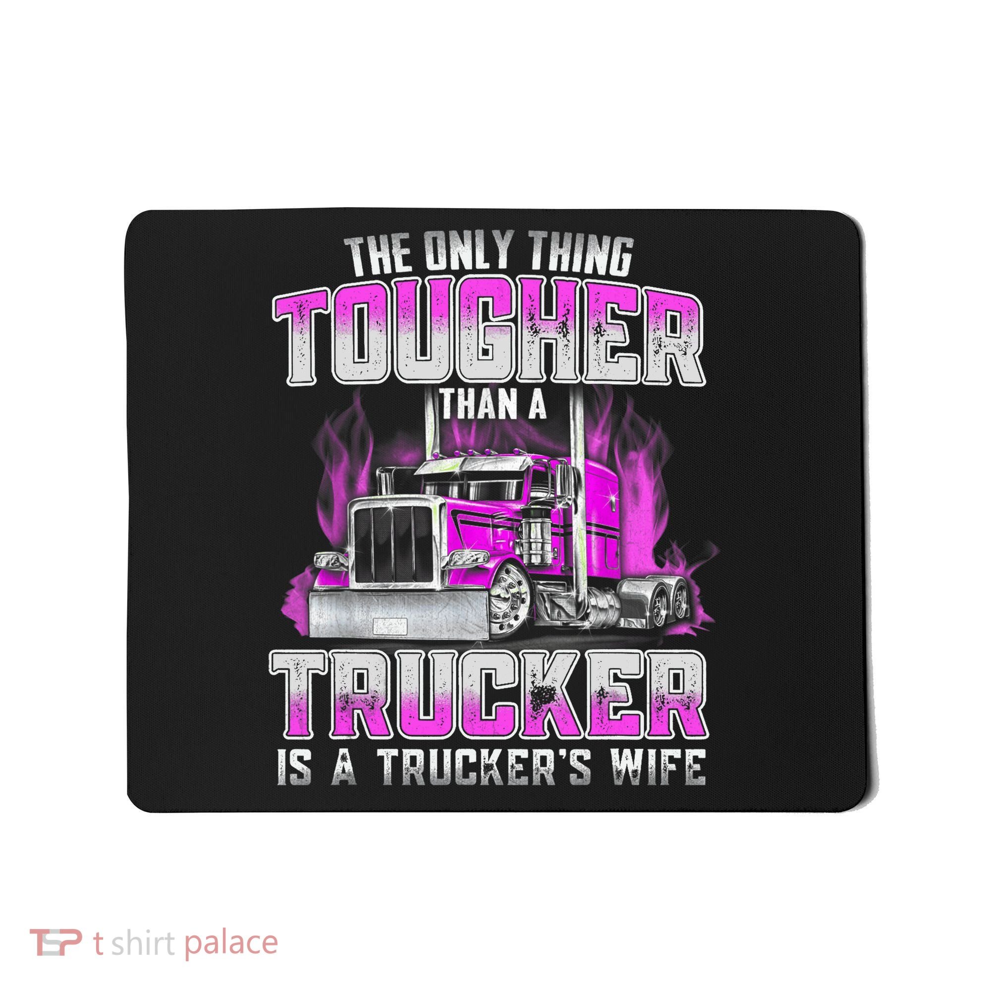The Only Thing Tougher Than A Trucker Is A Trucker’s Wife Mousepad