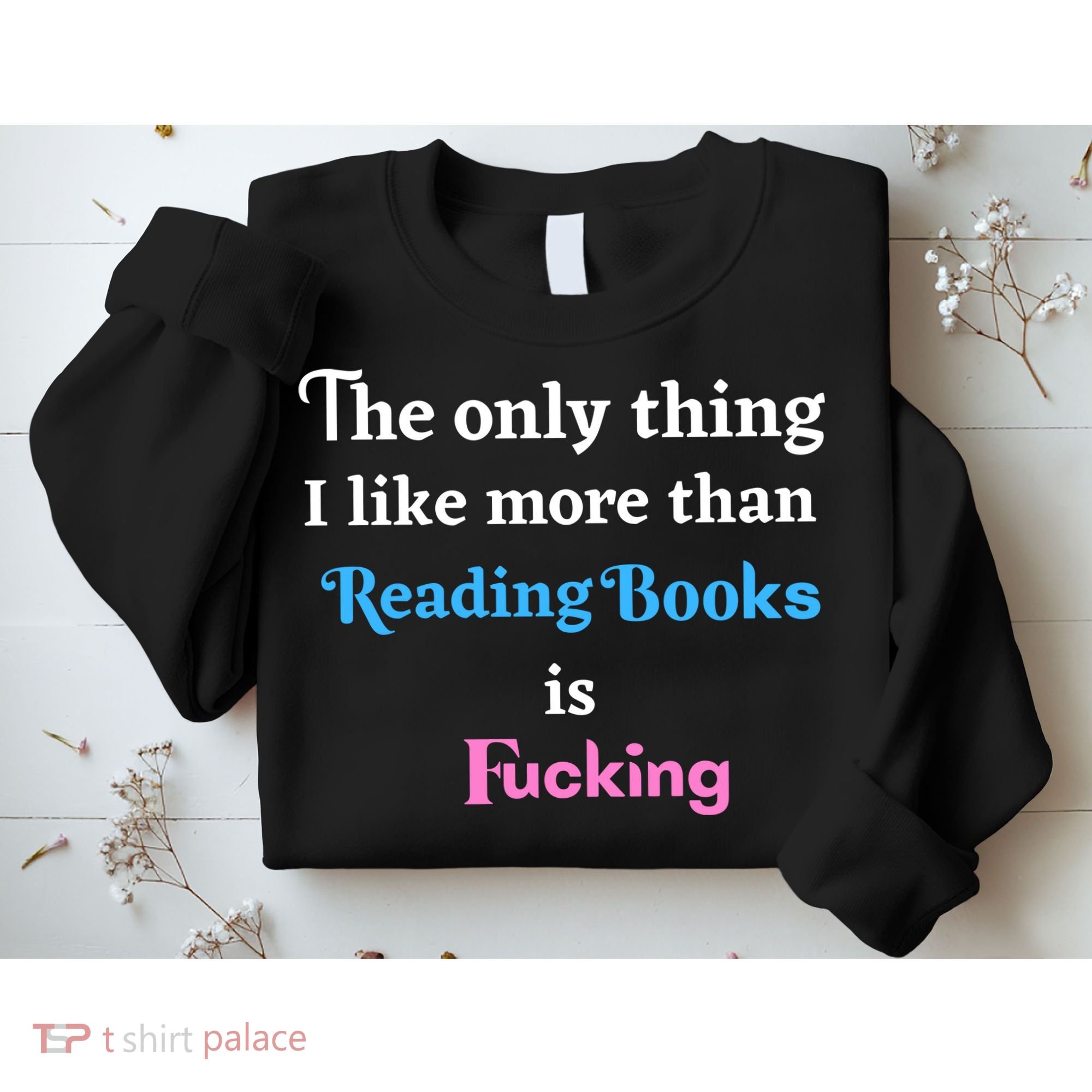The Only Thing I Like More Than Reading Books Is Fucking Sweatshirt