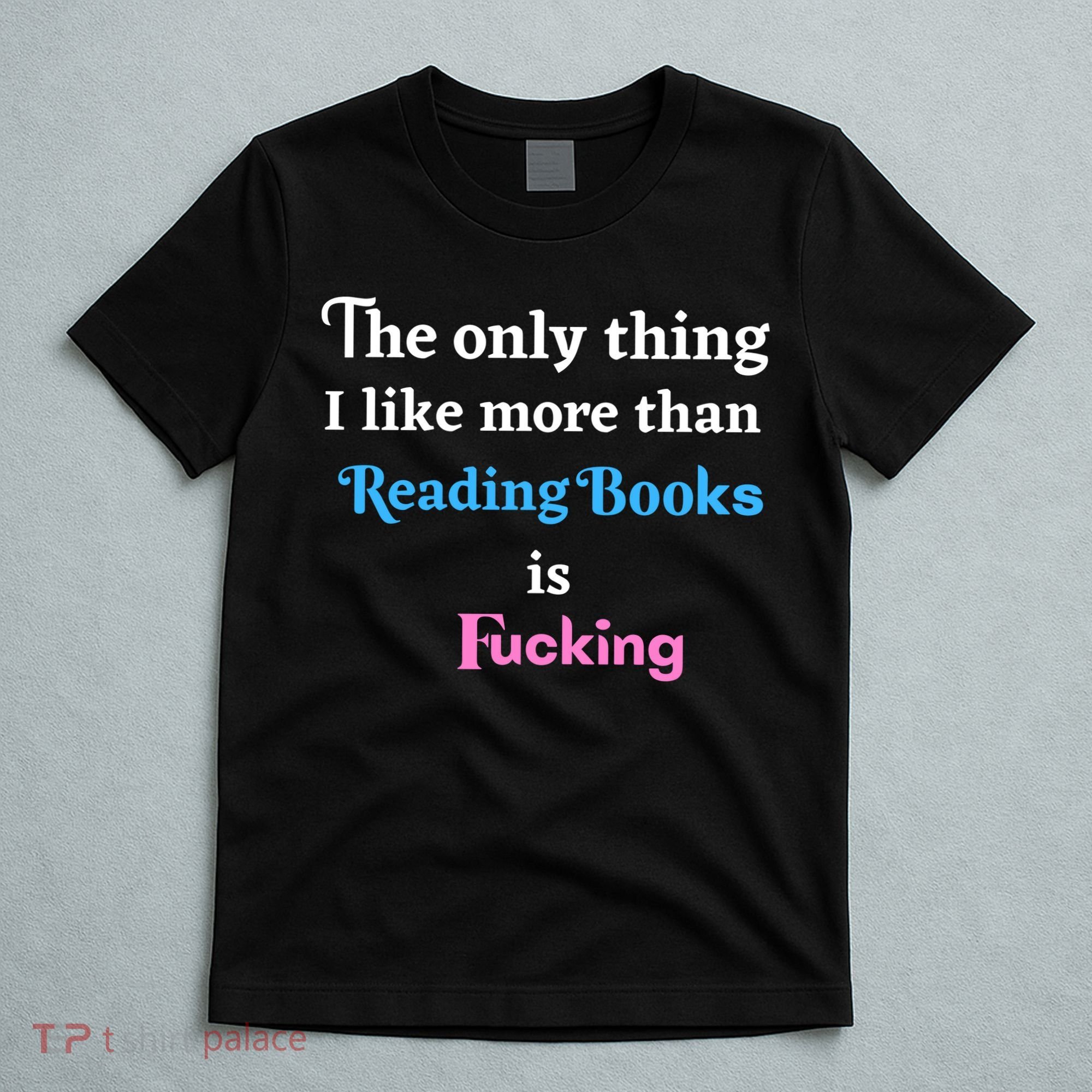The Only Thing I Like More Than Reading Books Is Fucking T-Shirt