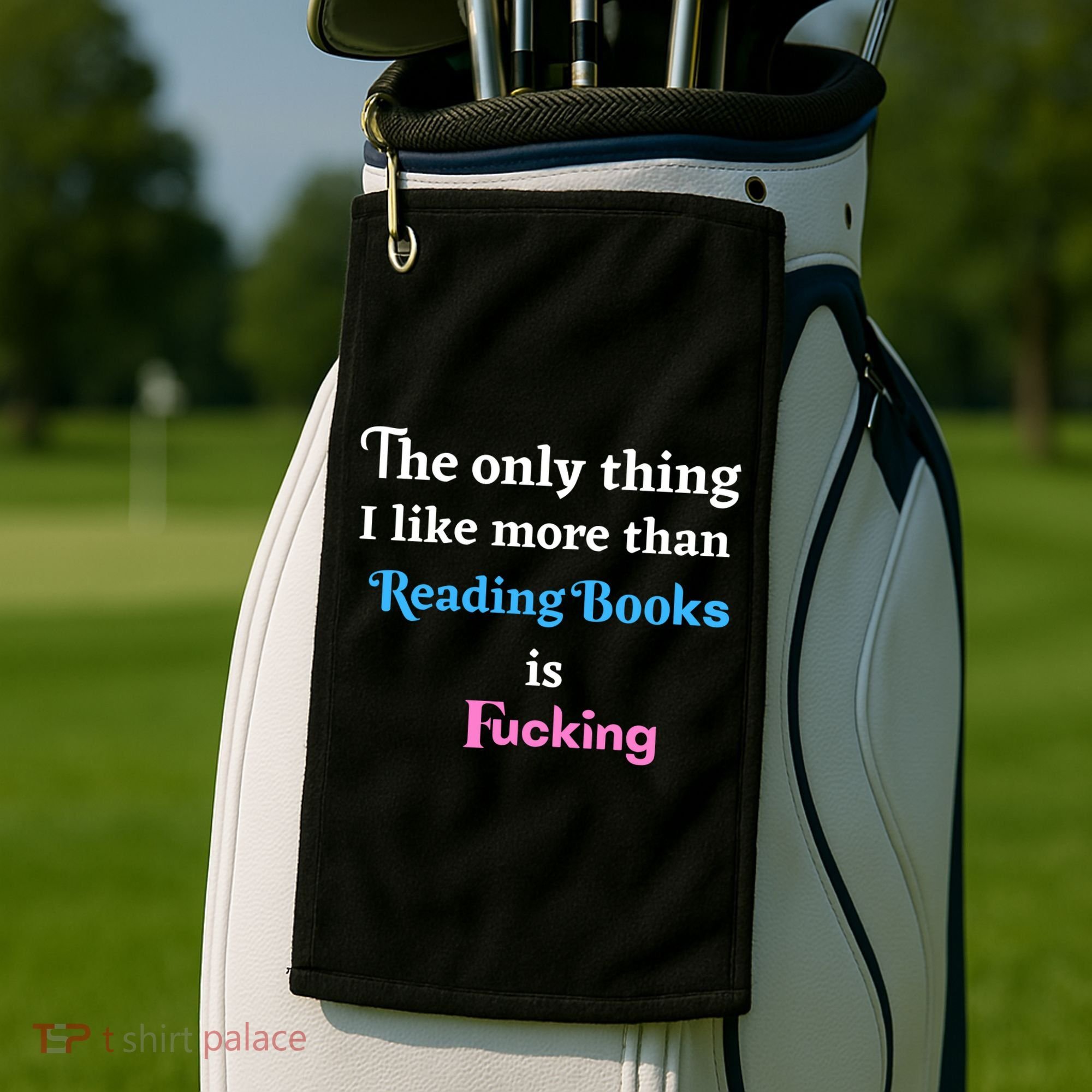 The Only Thing I Like More Than Reading Books Is Fucking Golf Towel