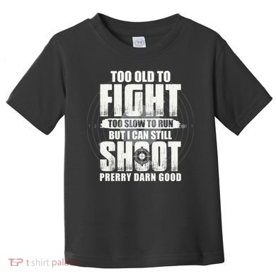 Too Old To Fight Too Slow To Run But I Can Still Shoot Toddler T-Shirt