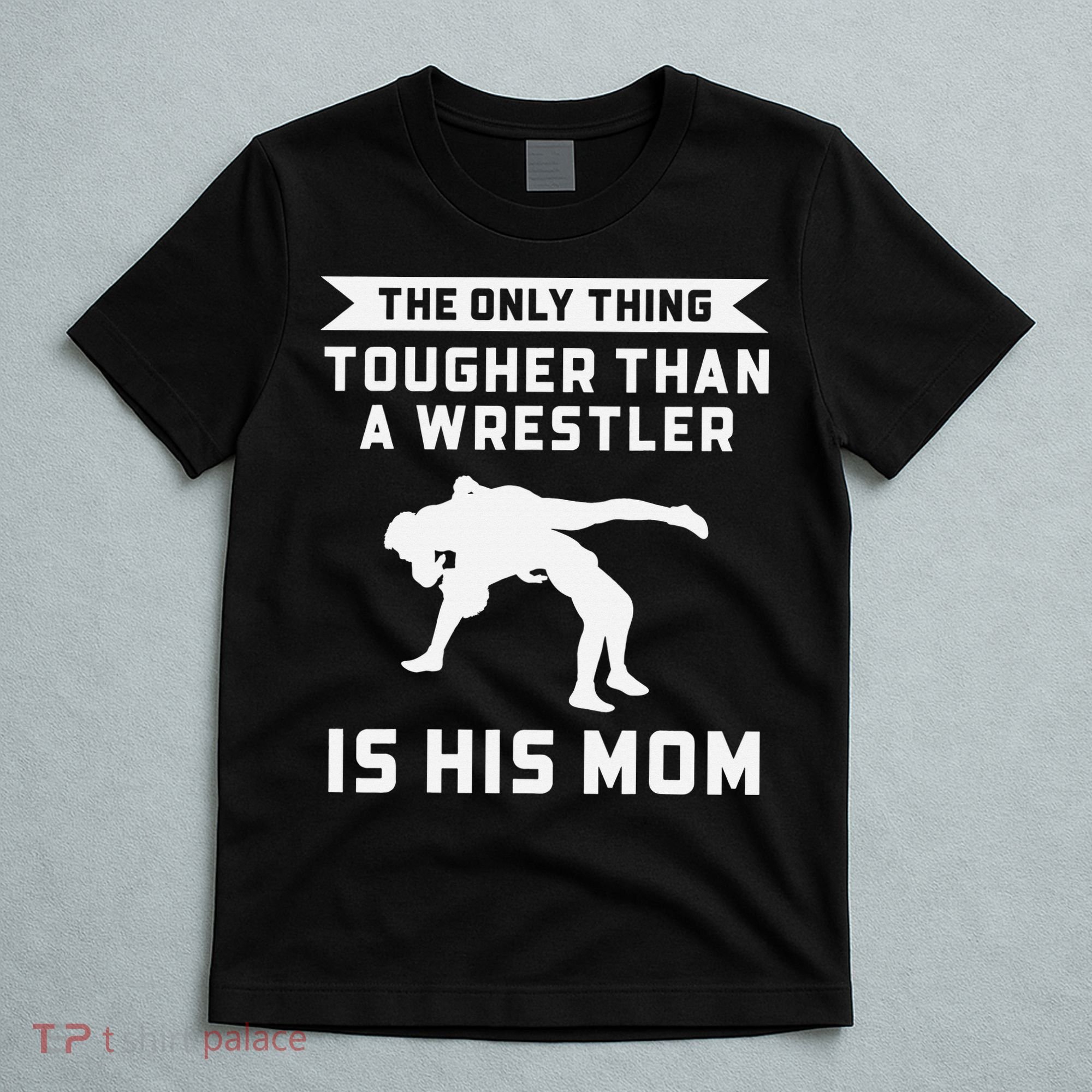 The Only Thing Tougher Than A Wrestler Is His Mom Wrestling  T-Shirt