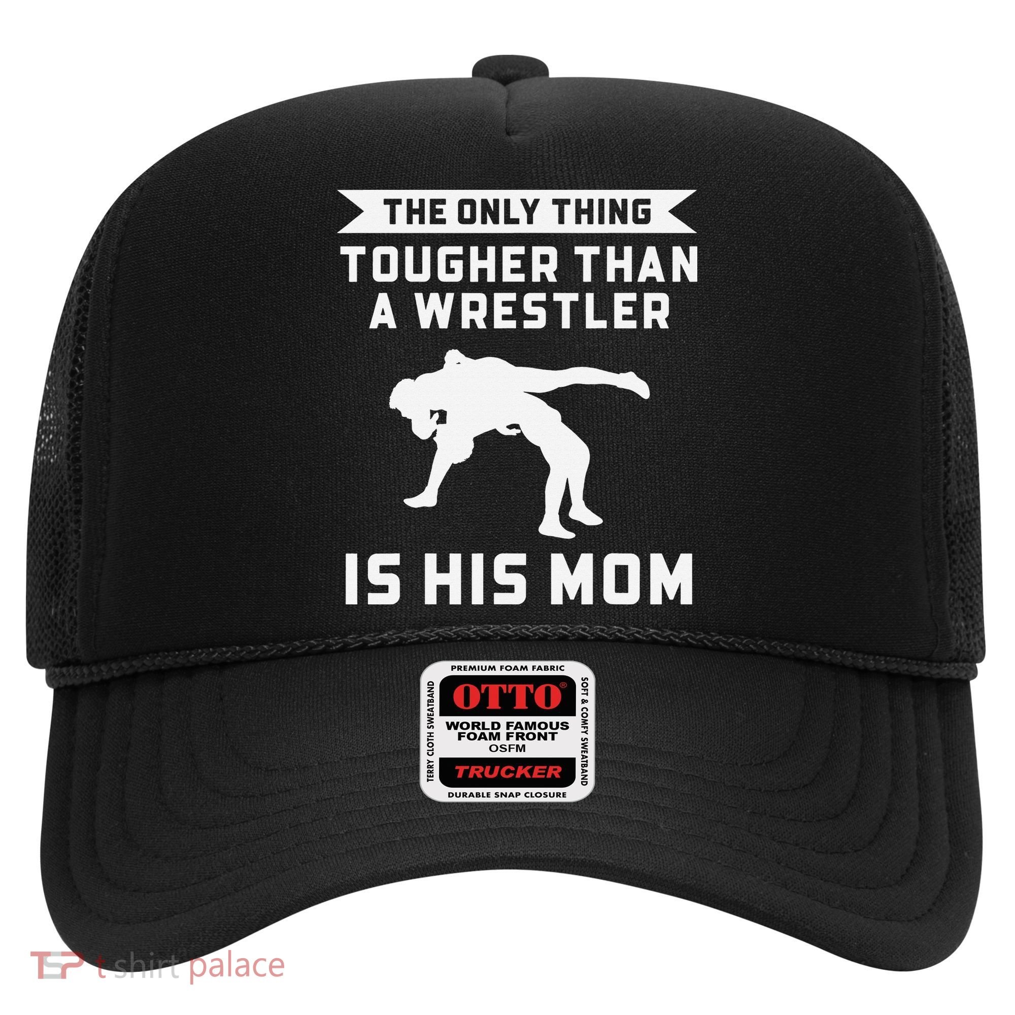 The Only Thing Tougher Than A Wrestler Is His Mom Wrestling  Hat