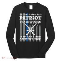 The Only Time This Patriot Takes A Knee To Suck A Hero Funny Long Sleeve Shirt thumb 0