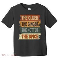 The Older The Ginger The Hotter The Spice Gift Toddler T-Shirt thumb 0
