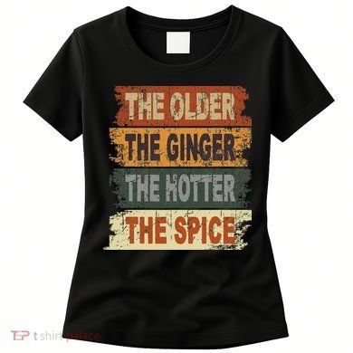 The Older The Ginger The Hotter The Spice Gift Women's T-Shirt