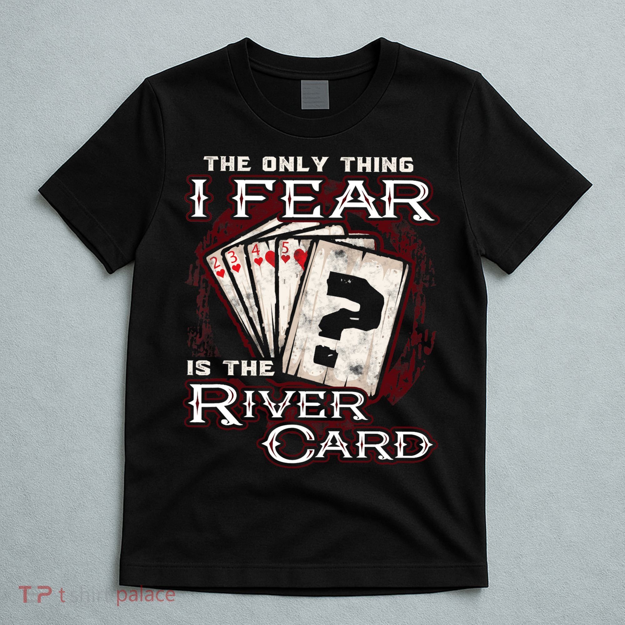 The Only Thing I Fear Is The River Card Funny Poker Player T-Shirt