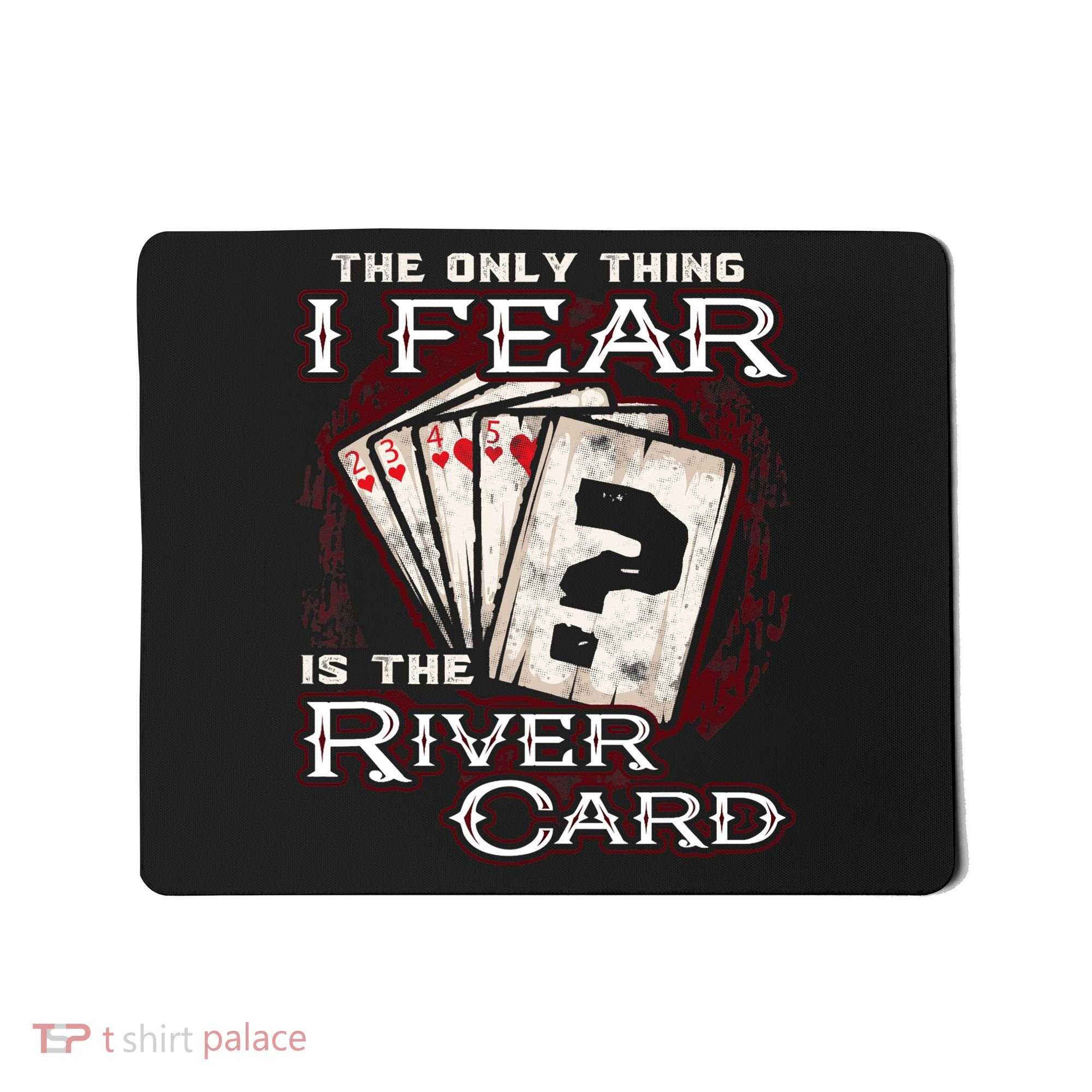 The Only Thing I Fear Is The River Card Funny Poker Player Mousepad