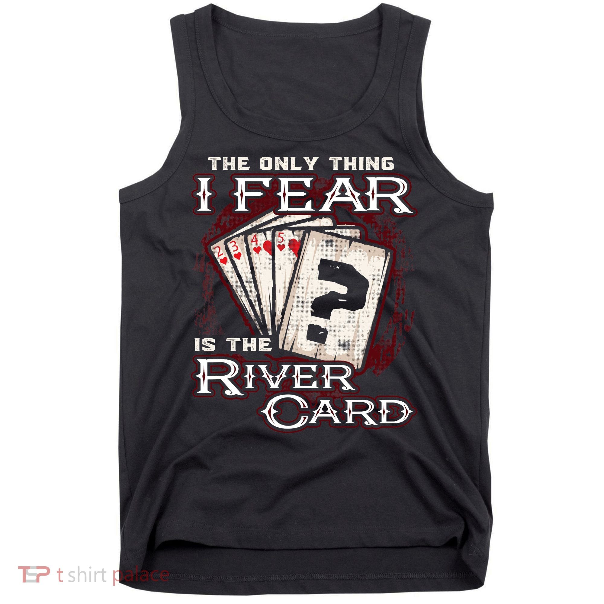 The Only Thing I Fear Is The River Card Funny Poker Player Tank Top