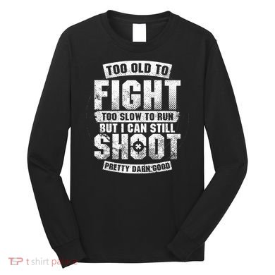 Too Old To Fight Too Slow To Run funny quotes Long Sleeve Shirt