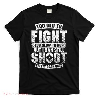 Too Old To Fight Too Slow To Run funny quotes T-Shirt