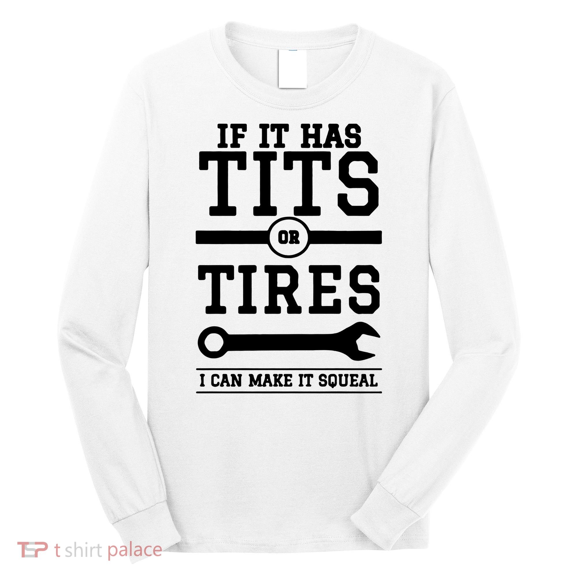 Tits Or Tires I Can Make It Squeal Long Sleeve Shirt