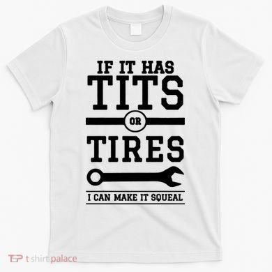 Tits Or Tires I Can Make It Squeal T-Shirt