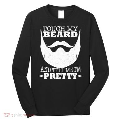 Touch My Beard And Tell Me I'm Pretty Long Sleeve Shirt
