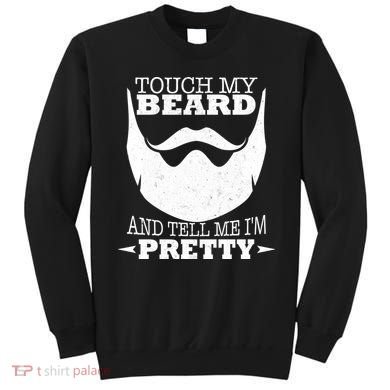Touch My Beard And Tell Me I'm Pretty Sweatshirt