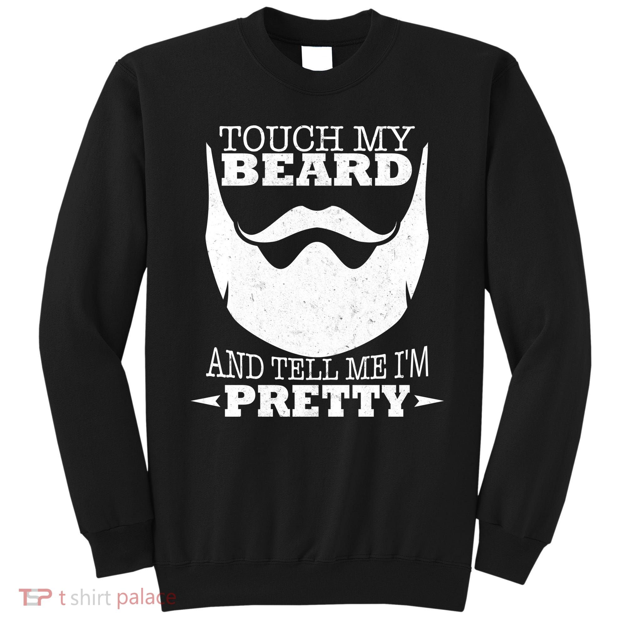 Touch My Beard And Tell Me I'm Pretty Sweatshirt