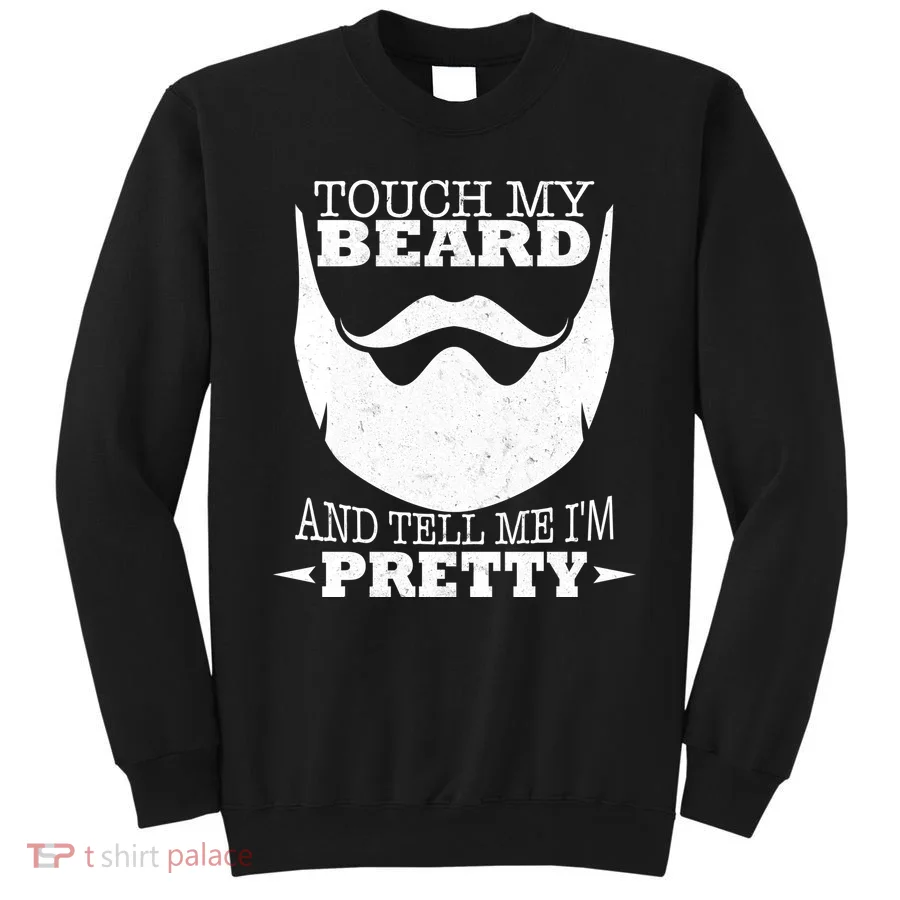 Touch My Beard And Tell Me I'm Pretty Sweatshirt