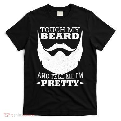 Touch My Beard And Tell Me I'm Pretty T-Shirt